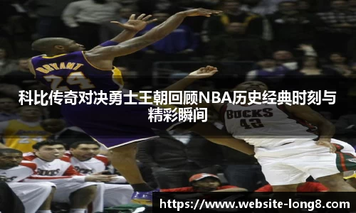 科比传奇对决勇士王朝回顾NBA历史经典时刻与精彩瞬间